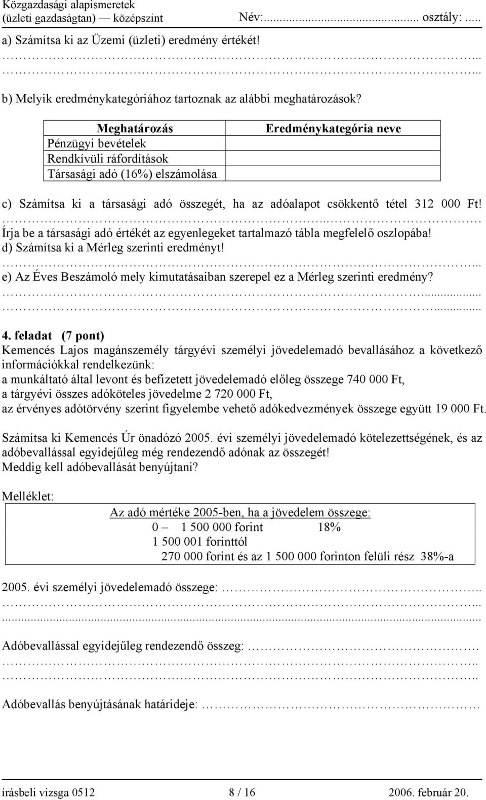 ... Írja be a társasági adó értékét az egyenlegeket tartalmazó tábla megfelelő oszlopába! d) Számítsa ki a Mérleg szerinti eredményt!