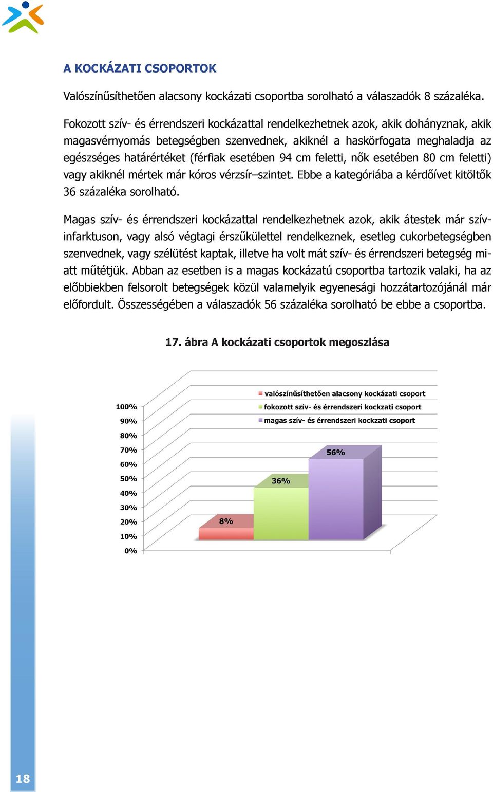 esetében 94 cm feletti, nők esetében 80 cm feletti) vagy akiknél mértek már kóros vérzsír szintet. Ebbe a kategóriába a kérdőívet kitöltők 36 százaléka sorolható.