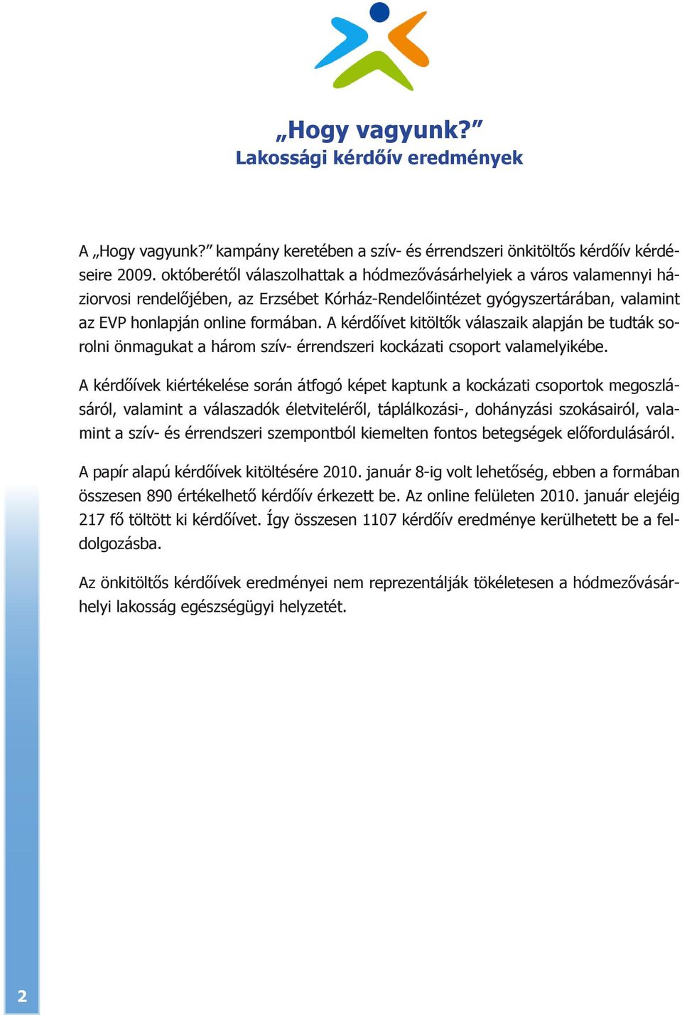 A kérdőívet kitöltők válaszaik alapján be tudták sorolni önmagukat a három szív- érrendszeri kockázati csoport valamelyikébe.