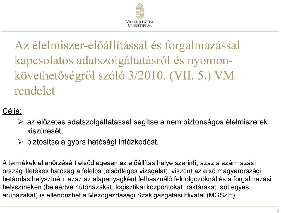 A termékek ellenőrzésért elsődlegesen az előállítás helye szerinti, azaz a származási ország illetékes hatóság a felelős (elsődleges vizsgálat), viszont az első