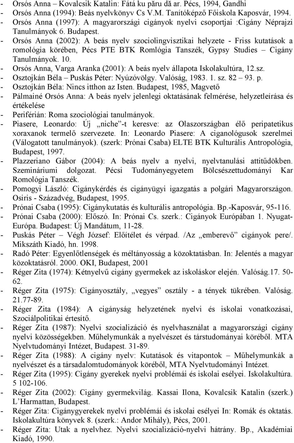 - Orsós Anna (2002): A beás nyelv szociolingvisztikai helyzete - Friss kutatások a romológia körében, Pécs PTE BTK Romlógia Tanszék, Gypsy Studies Cigány Tanulmányok. 10.