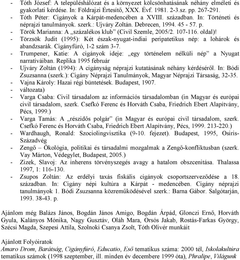 - Török Marianna: A százalékos klub (Civil Szemle, 2005/2. 107-116. oldal)! - Törzsök Judit (1995): Két észak-nyugat-indiai peripatetikus nép: a lohárok és abandzsarák. Cigányfúró, 1-2 szám 3-7.