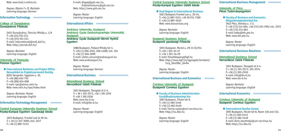 hu Web: http://portal.duf.hu/ Learning Language: English University of Pannonia Pannon International Relations and Project Office Nemzetközi és Projektszervezési Osztály 8201 Veszprém, u. 10.