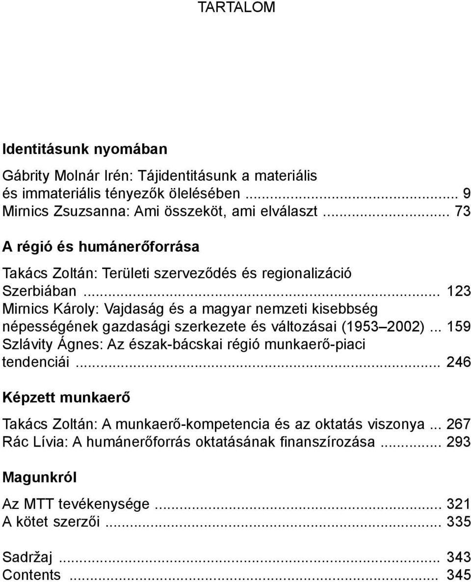.. 123 Mirnics Károly: Vajdaság és a magyar nemzeti kisebbség népességének gazdasági szerkezete és változásai (1953 2002).