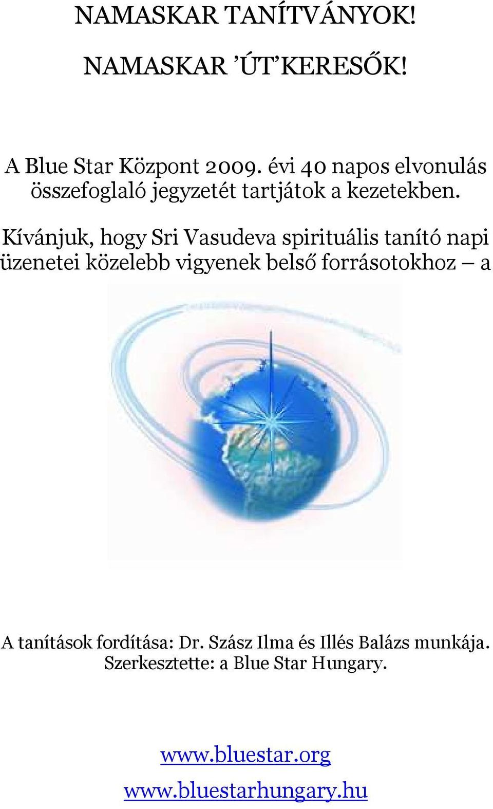Kívánjuk, hogy Sri Vasudeva spirituális tanító napi üzenetei közelebb vigyenek belső forrásotokhoz a