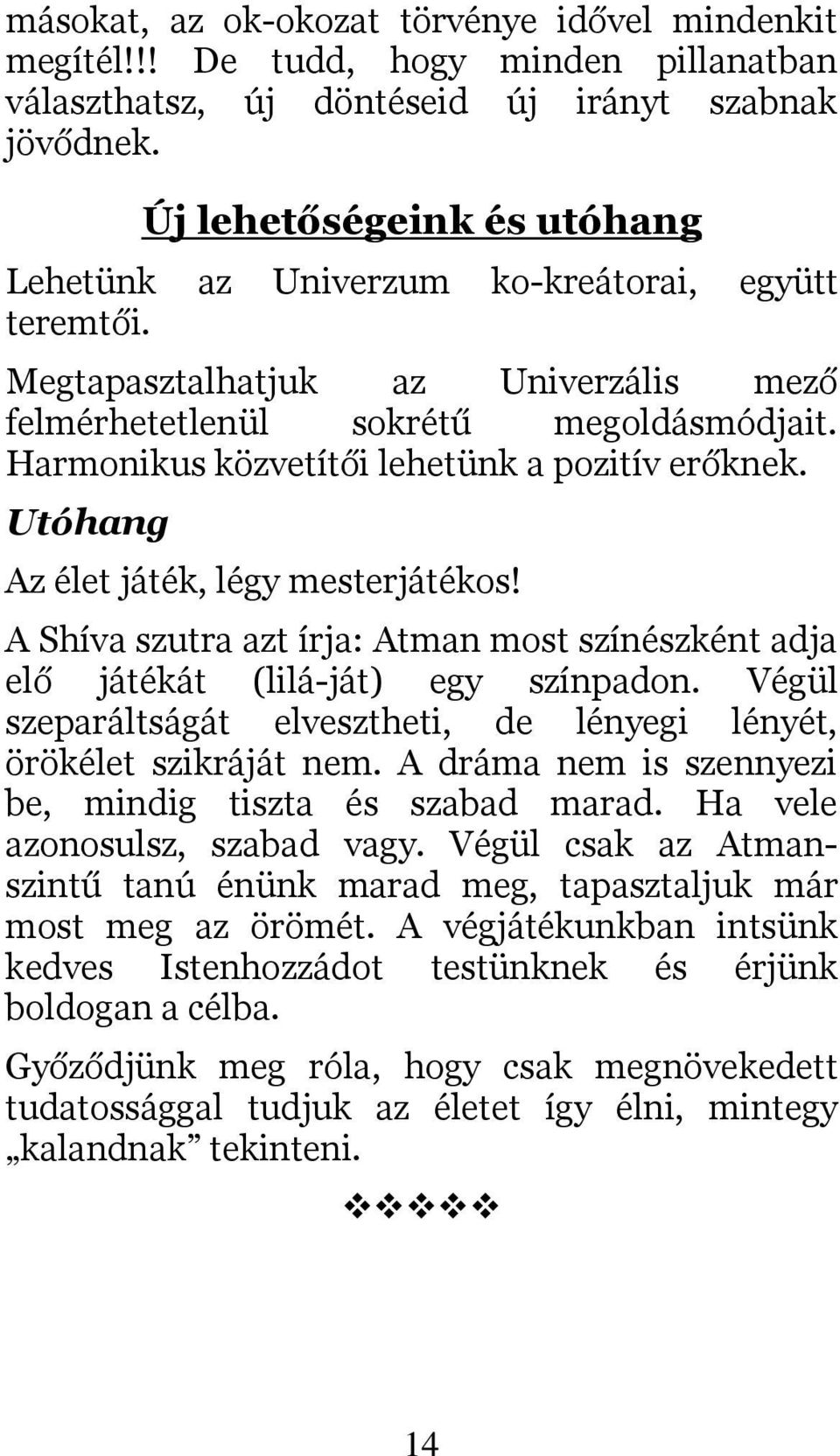 Harmonikus közvetítői lehetünk a pozitív erőknek. Utóhang Az élet játék, légy mesterjátékos! A Shíva szutra azt írja: Atman most színészként adja elő játékát (lilá-ját) egy színpadon.