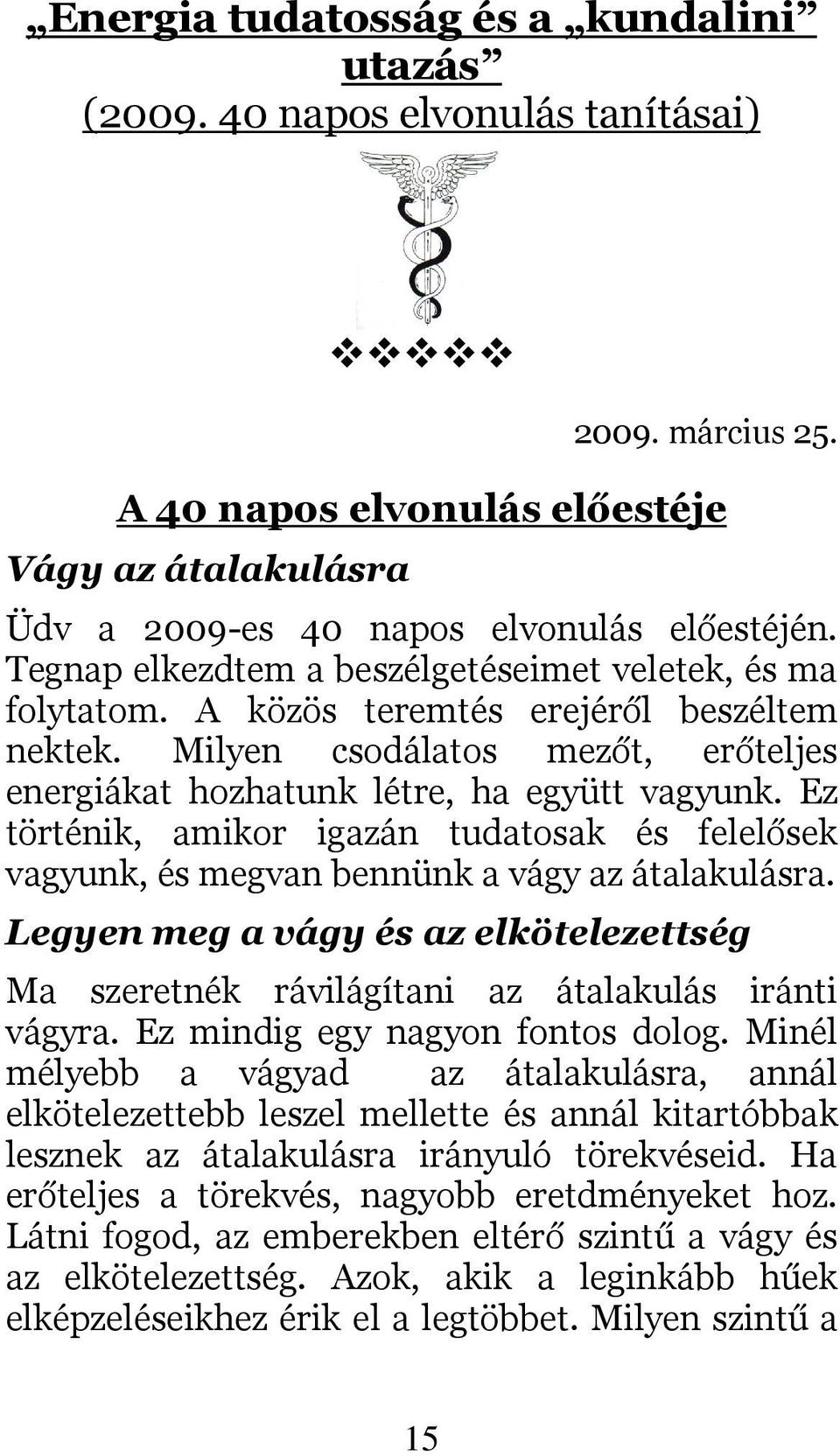 Ez történik, amikor igazán tudatosak és felelősek vagyunk, és megvan bennünk a vágy az átalakulásra. Legyen meg a vágy és az elkötelezettség Ma szeretnék rávilágítani az átalakulás iránti vágyra.