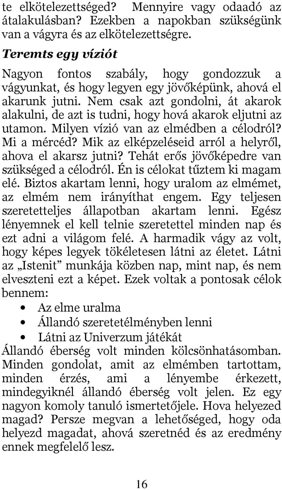 Nem csak azt gondolni, át akarok alakulni, de azt is tudni, hogy hová akarok eljutni az utamon. Milyen vízió van az elmédben a célodról? Mi a mércéd?