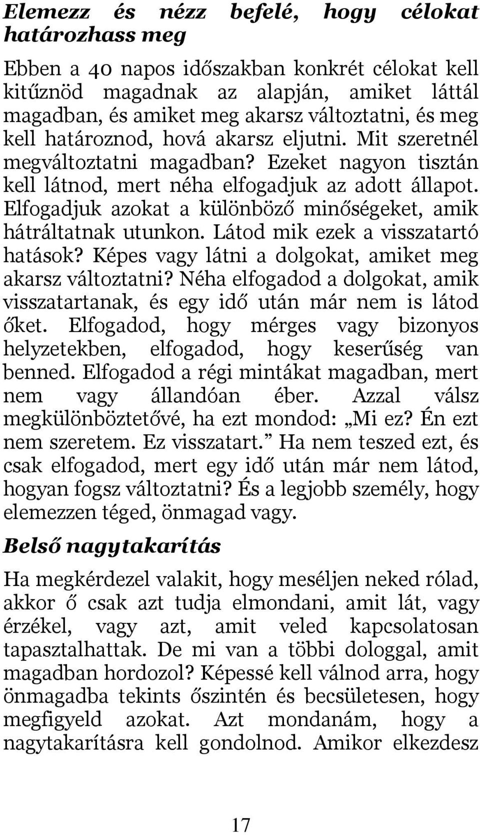 Elfogadjuk azokat a különböző minőségeket, amik hátráltatnak utunkon. Látod mik ezek a visszatartó hatások? Képes vagy látni a dolgokat, amiket meg akarsz változtatni?