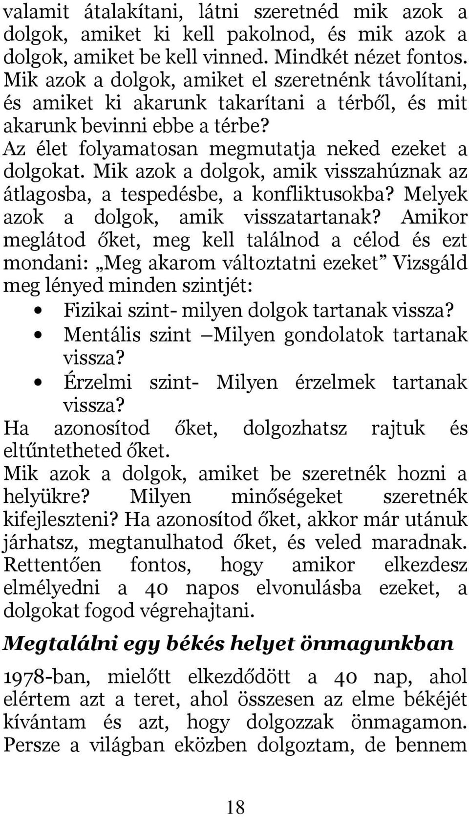 Mik azok a dolgok, amik visszahúznak az átlagosba, a tespedésbe, a konfliktusokba? Melyek azok a dolgok, amik visszatartanak?