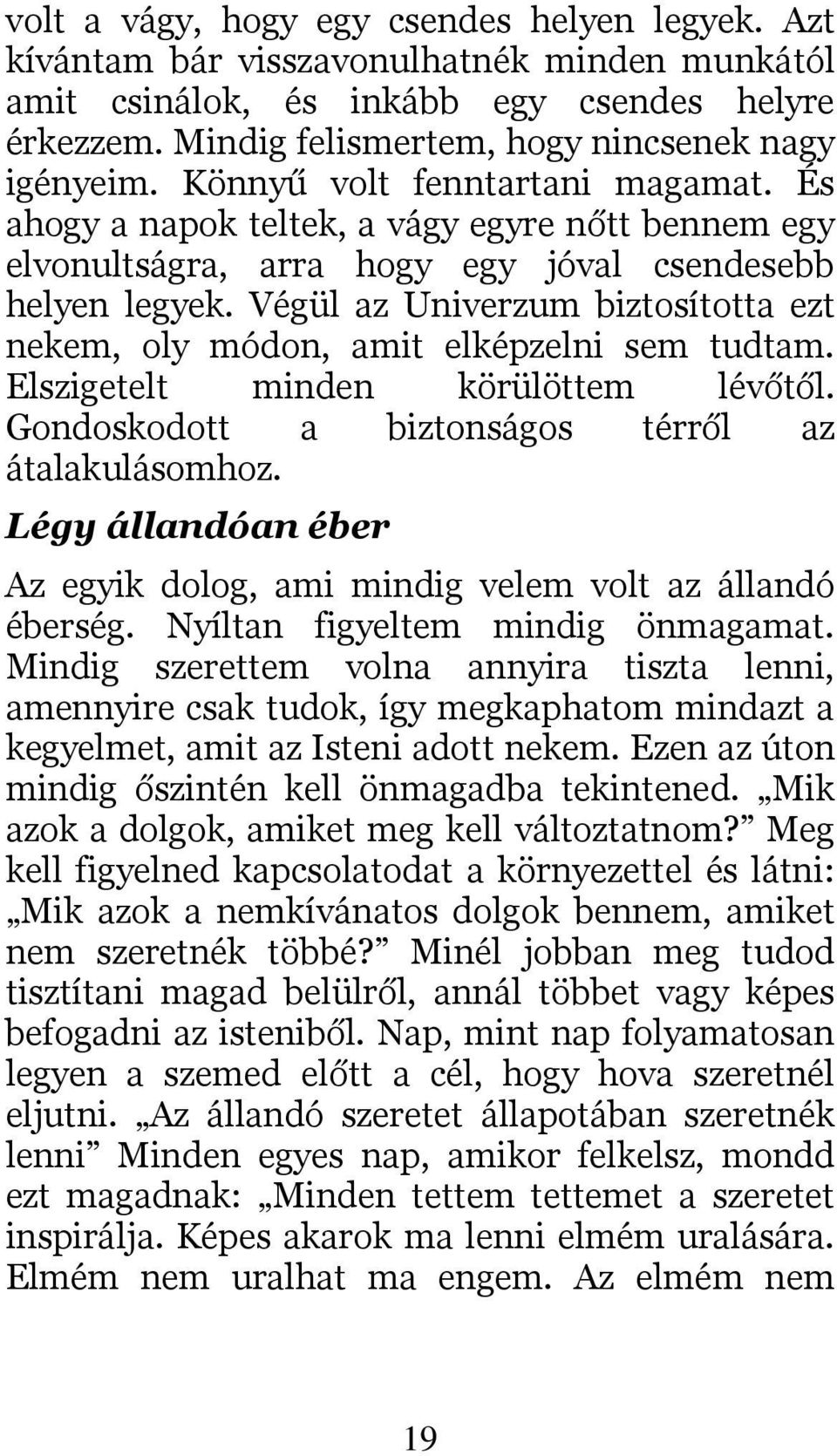Végül az Univerzum biztosította ezt nekem, oly módon, amit elképzelni sem tudtam. Elszigetelt minden körülöttem lévőtől. Gondoskodott a biztonságos térről az átalakulásomhoz.
