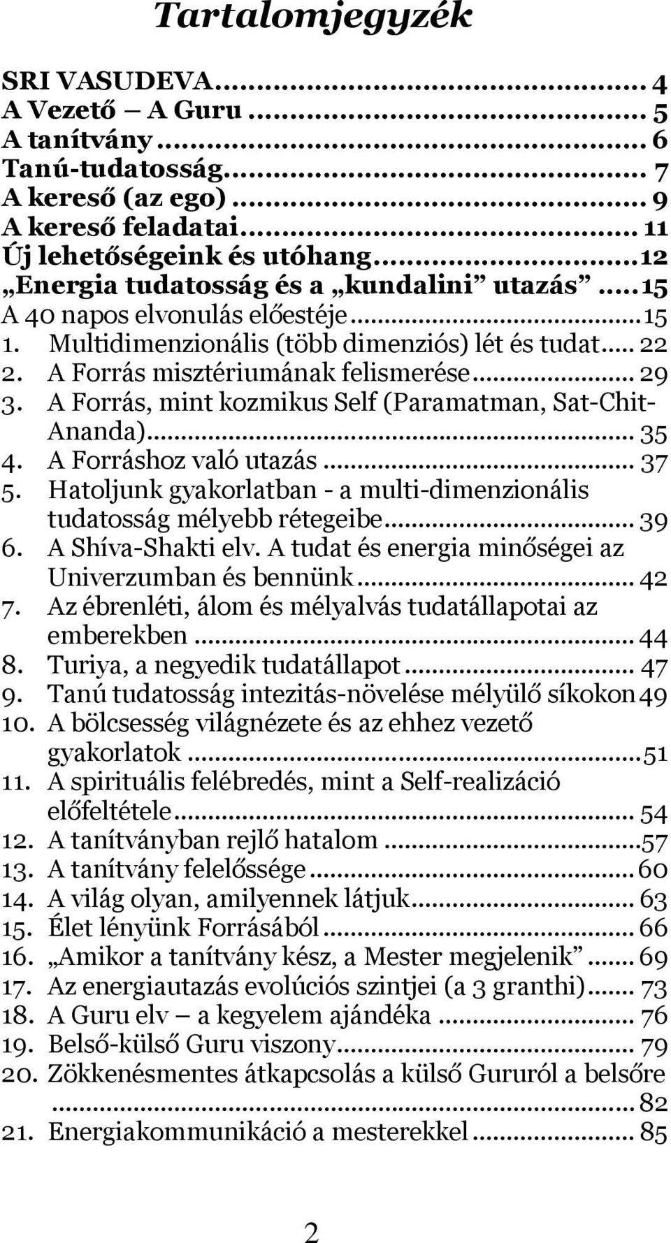 A Forrás, mint kozmikus Self (Paramatman, Sat-Chit- Ananda)... 35 4. A Forráshoz való utazás... 37 5. Hatoljunk gyakorlatban - a multi-dimenzionális tudatosság mélyebb rétegeibe... 39 6.