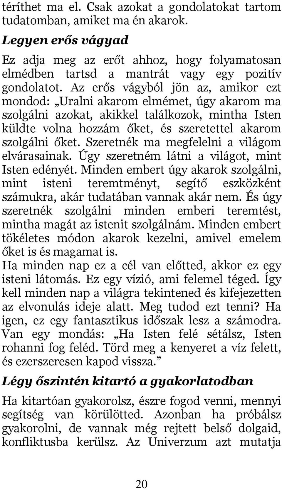 Az erős vágyból jön az, amikor ezt mondod: Uralni akarom elmémet, úgy akarom ma szolgálni azokat, akikkel találkozok, mintha Isten küldte volna hozzám őket, és szeretettel akarom szolgálni őket.