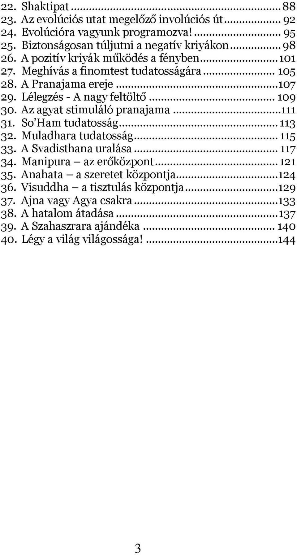 Az agyat stimuláló pranajama...111 31. So Ham tudatosság... 113 32. Muladhara tudatosság... 115 33. A Svadisthana uralása... 117 34. Manipura az erőközpont... 121 35.