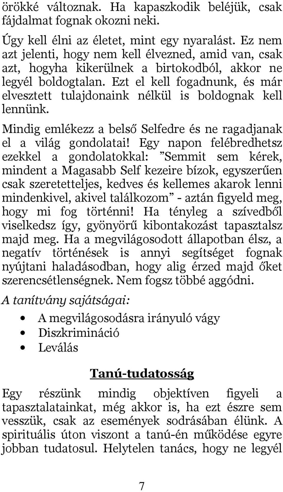Ezt el kell fogadnunk, és már elvesztett tulajdonaink nélkül is boldognak kell lennünk. Mindig emlékezz a belső Selfedre és ne ragadjanak el a világ gondolatai!