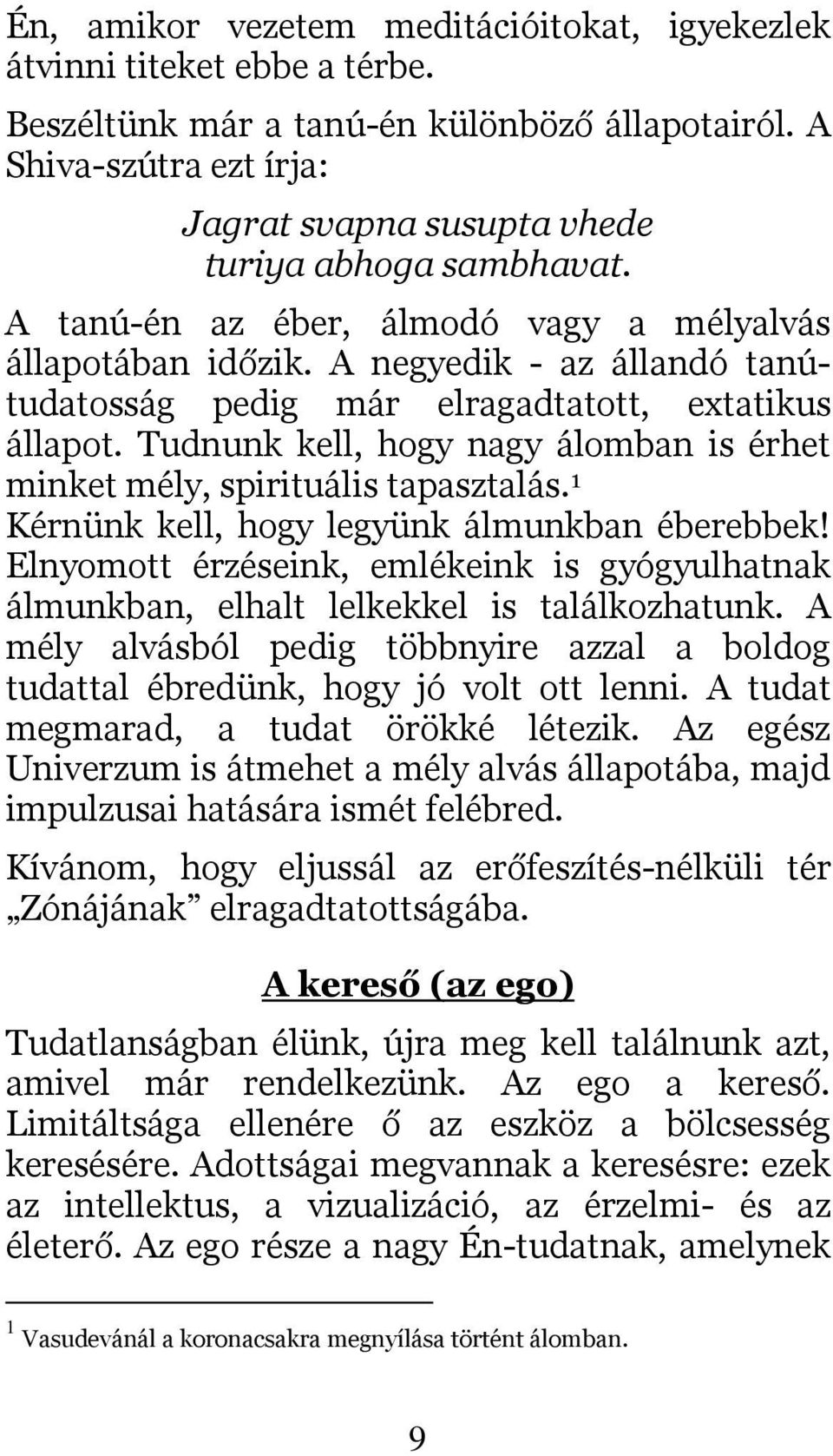 A negyedik - az állandó tanútudatosság pedig már elragadtatott, extatikus állapot. Tudnunk kell, hogy nagy álomban is érhet minket mély, spirituális tapasztalás.