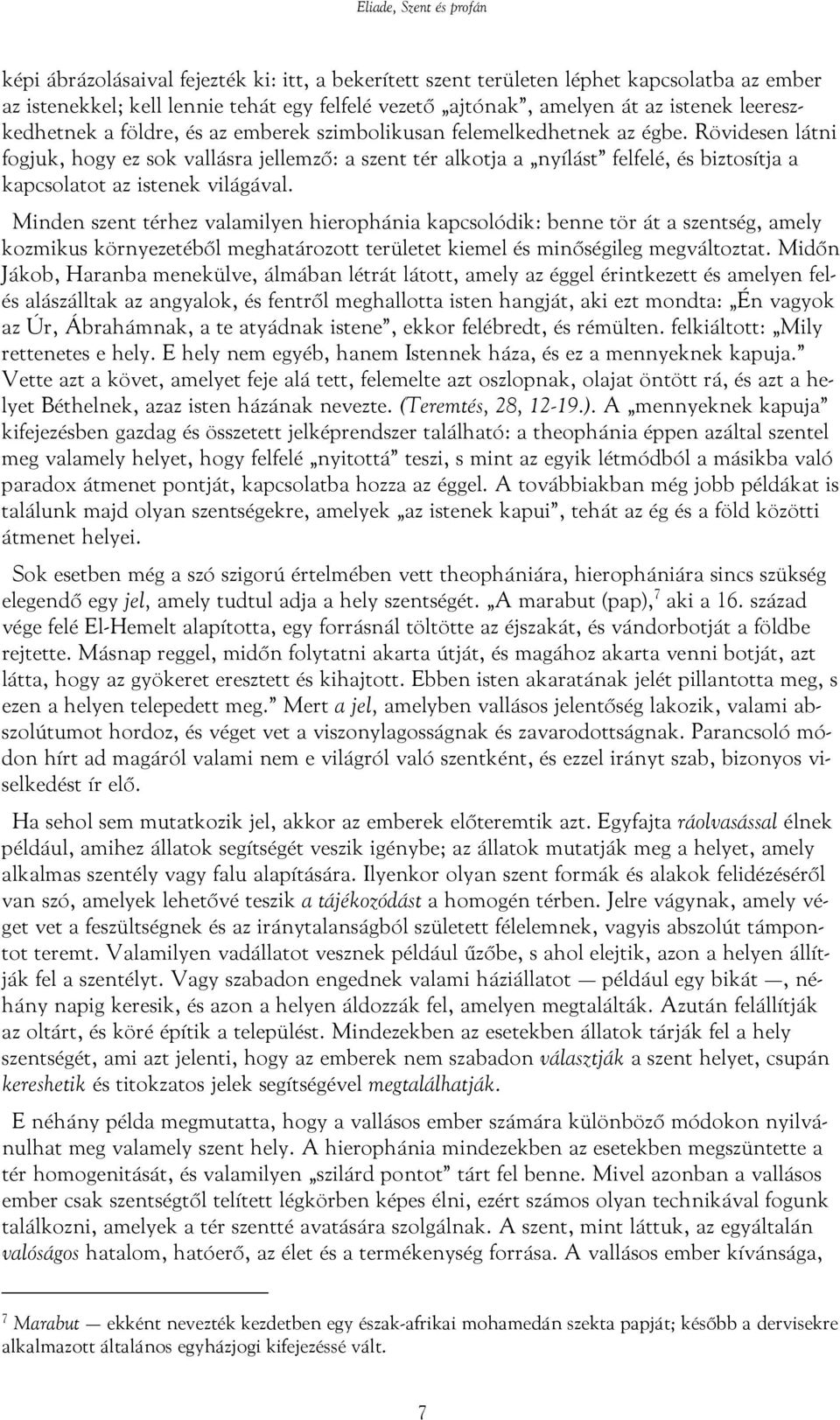 Rövidesen látni fogjuk, hogy ez sok vallásra jellemző: a szent tér alkotja a nyílást felfelé, és biztosítja a kapcsolatot az istenek világával.