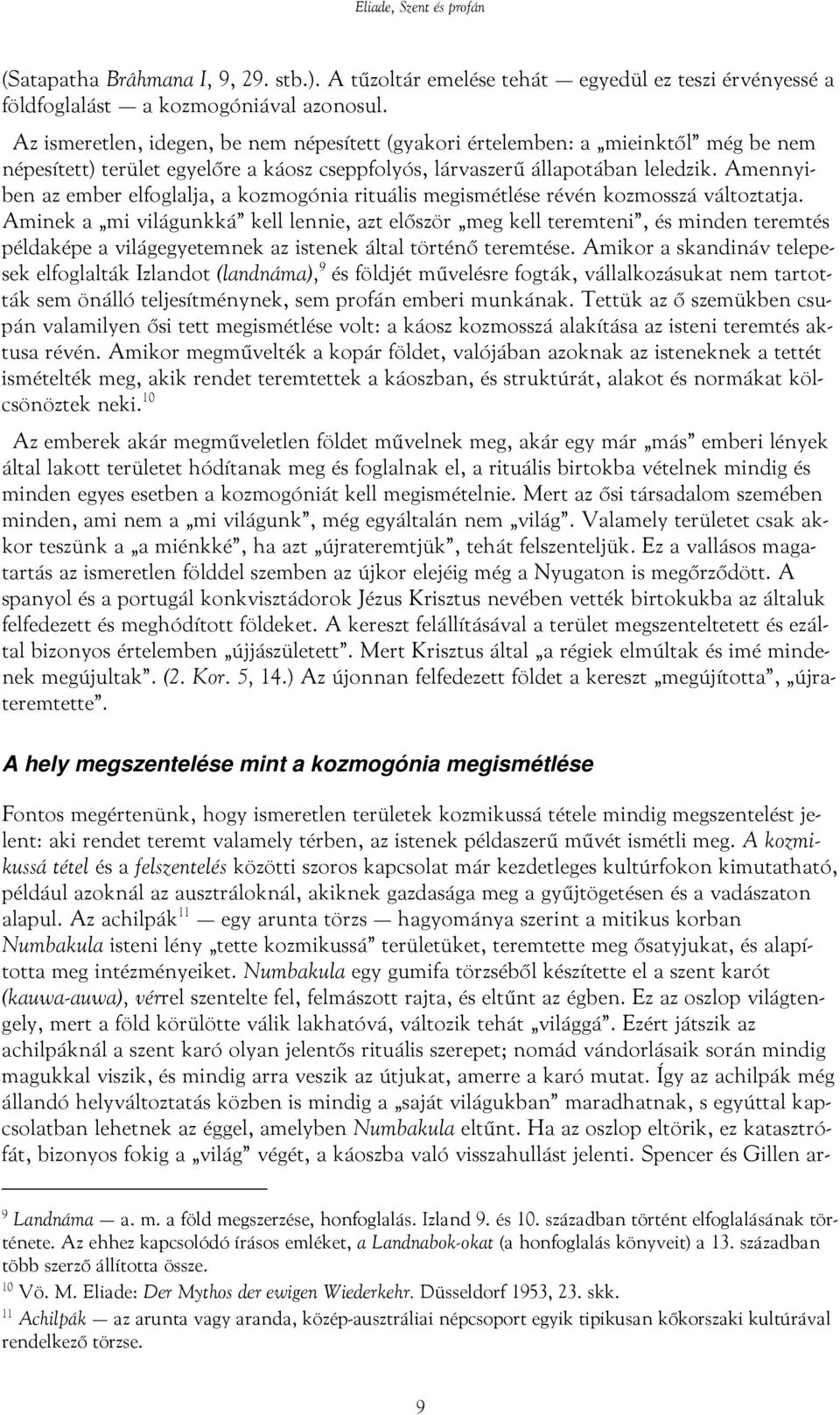 Amennyiben az ember elfoglalja, a kozmogónia rituális megismétlése révén kozmosszá változtatja.