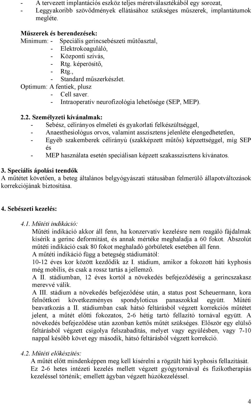 Optimum: A fentiek, plusz - Cell saver. - Intraoperatív neurofizológia lehetősége (SEP, MEP). 2.