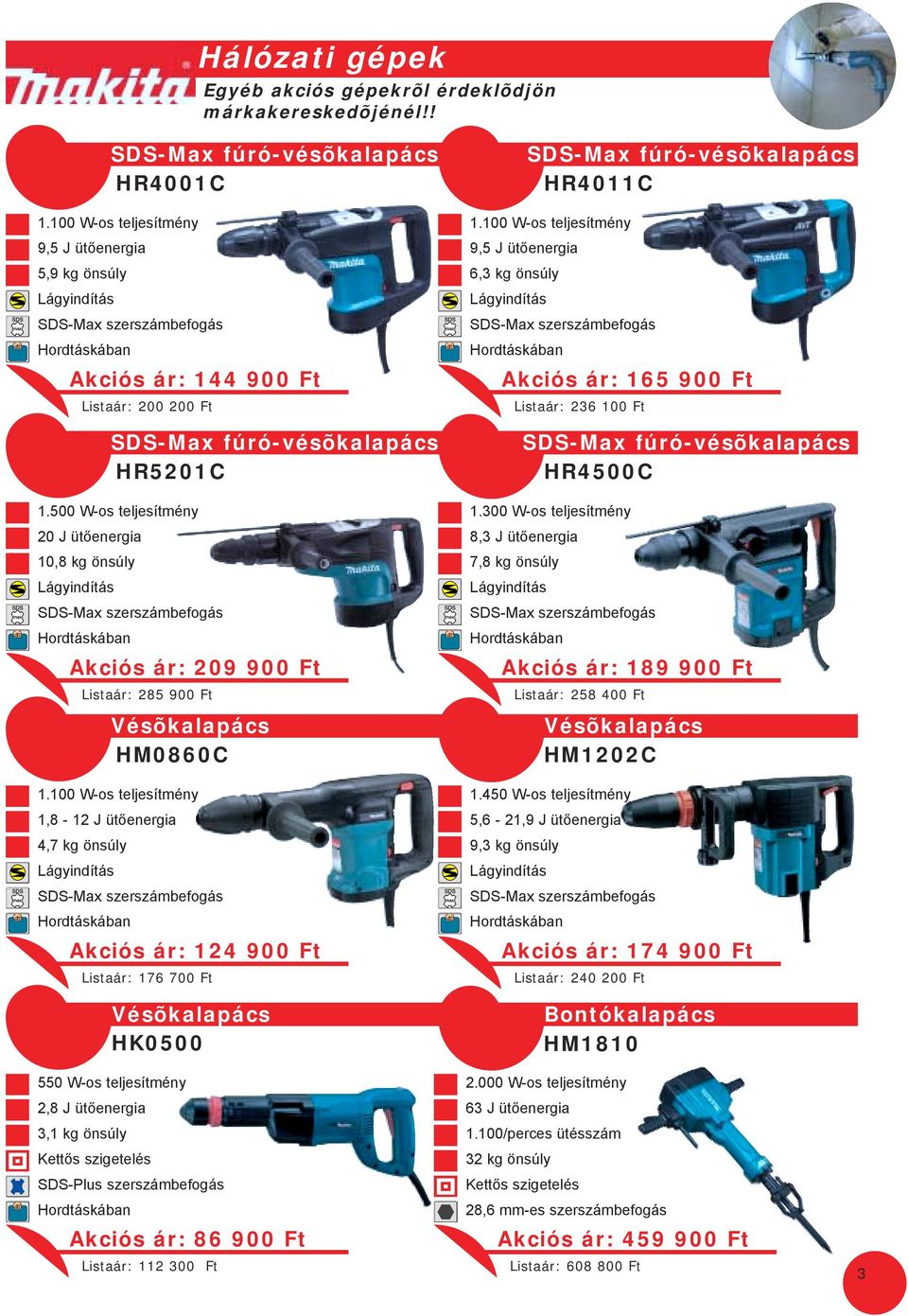 500 W-os teljesítmény 20 J ütõenergia 10,8 kg önsúly SDS-Max szerszámbefogás Akciós ár: 209 900 Ft Listaár: 285 900 Ft Akciós ár: 124 900 Ft Listaár: 176 700 Ft Vésõkalapács HK0500 SDS-Max