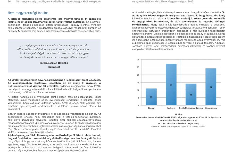 Ez Erasmusösztöndíjat tehát 4-6 hónapos külföldi tartózkodást éppúgy jelenthet, mint egy teljes képzés elvégzését.