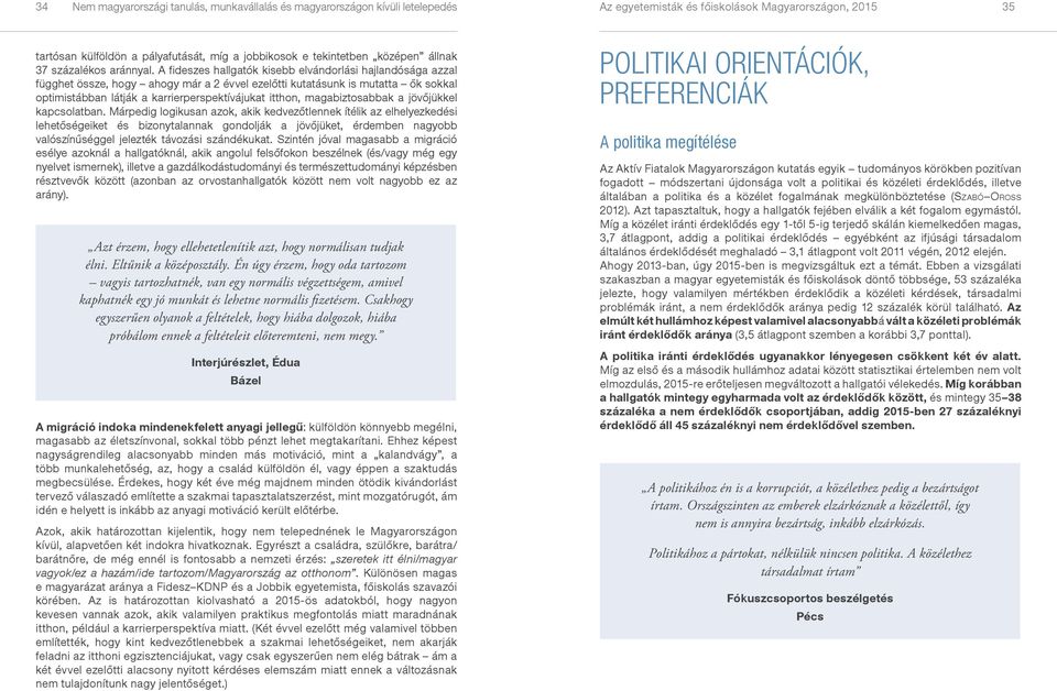 A fideszes hallgatók kisebb elvándorlási hajlandósága azzal függhet össze, hogy ahogy már a 2 évvel ezelőtti kutatásunk is mutatta ők sokkal optimistábban látják a karrierperspektívájukat itthon,