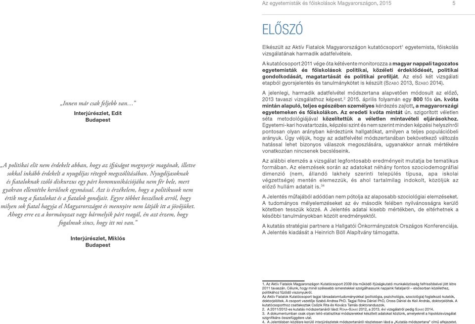 profilját. Az első két vizsgálati etapból gyorsjelentés és tanulmánykötet is készült (Szabó 2013, Szabó 2014).