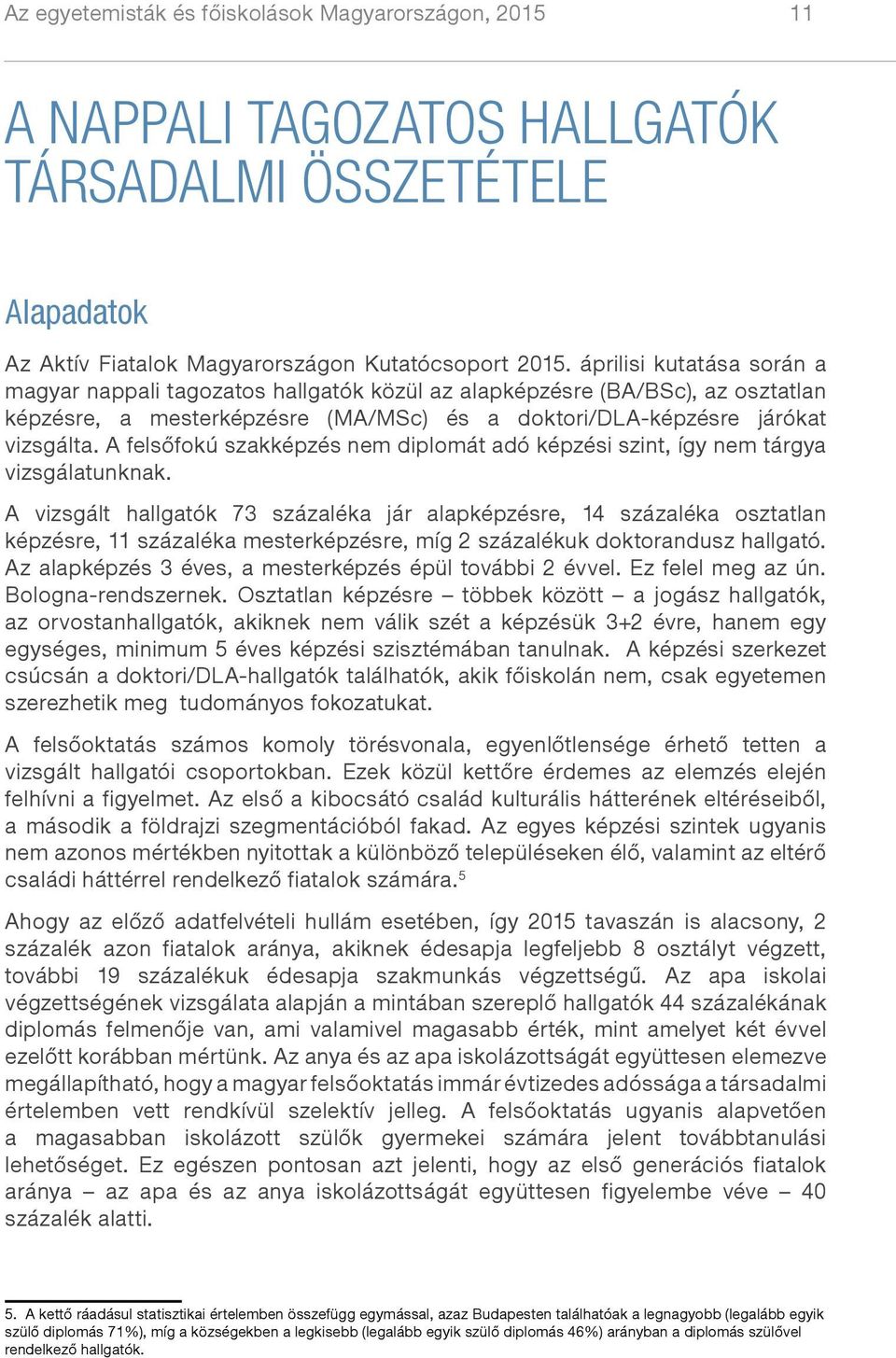 A felsőfokú szakképzés nem diplomát adó képzési szint, így nem tárgya vizsgálatunknak.
