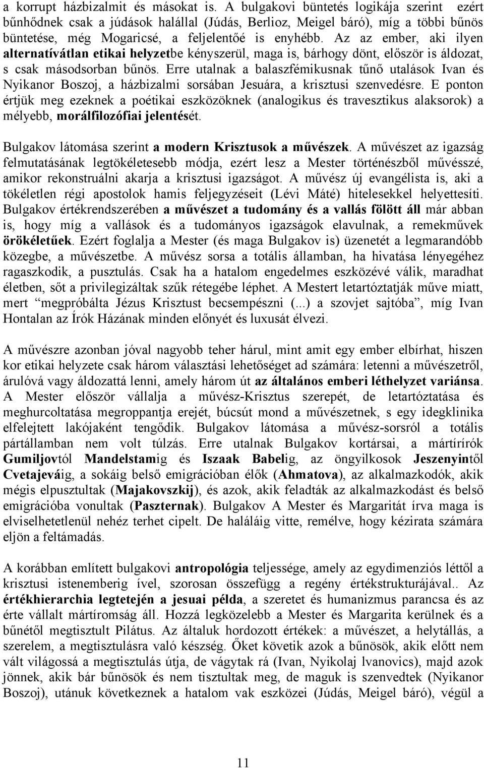 Az az ember, aki ilyen alternatívátlan etikai helyzetbe kényszerül, maga is, bárhogy dönt, először is áldozat, s csak másodsorban bűnös.