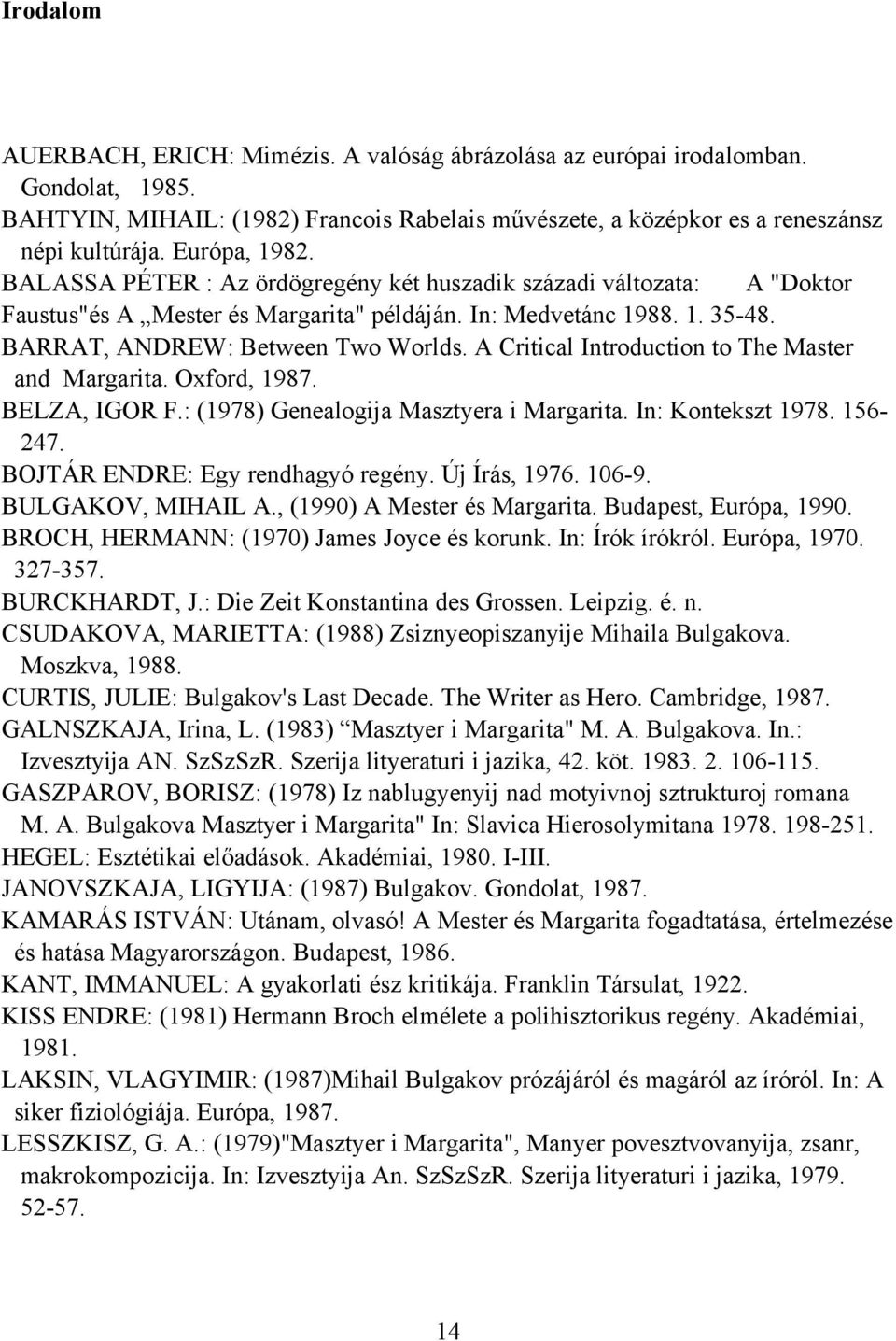 A Critical Introduction to The Master and Margarita. Oxford, 1987. BELZA, IGOR F.: (1978) Genealogija Masztyera i Margarita. In: Kontekszt 1978. 156-247. BOJTÁR ENDRE: Egy rendhagyó regény.