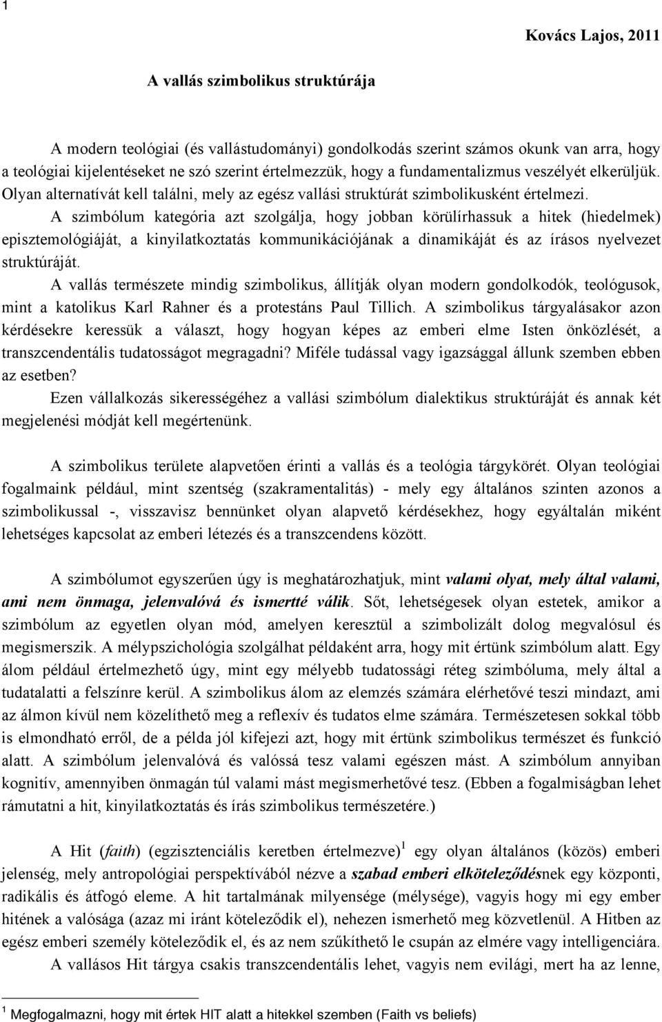 A szimbólum kategória azt szolgálja, hogy jobban körülírhassuk a hitek (hiedelmek) episztemológiáját, a kinyilatkoztatás kommunikációjának a dinamikáját és az írásos nyelvezet struktúráját.