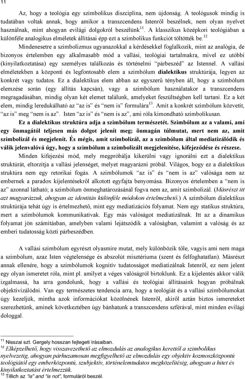 A klasszikus középkori teológiában a különféle analogikus elméletek állításai épp ezt a szimbolikus funkciót töltötték be.
