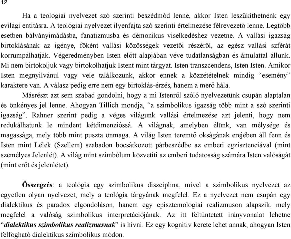 A vallási igazság birtoklásának az igénye, főként vallási közösségek vezetői részéről, az egész vallási szférát korrumpálhatják.