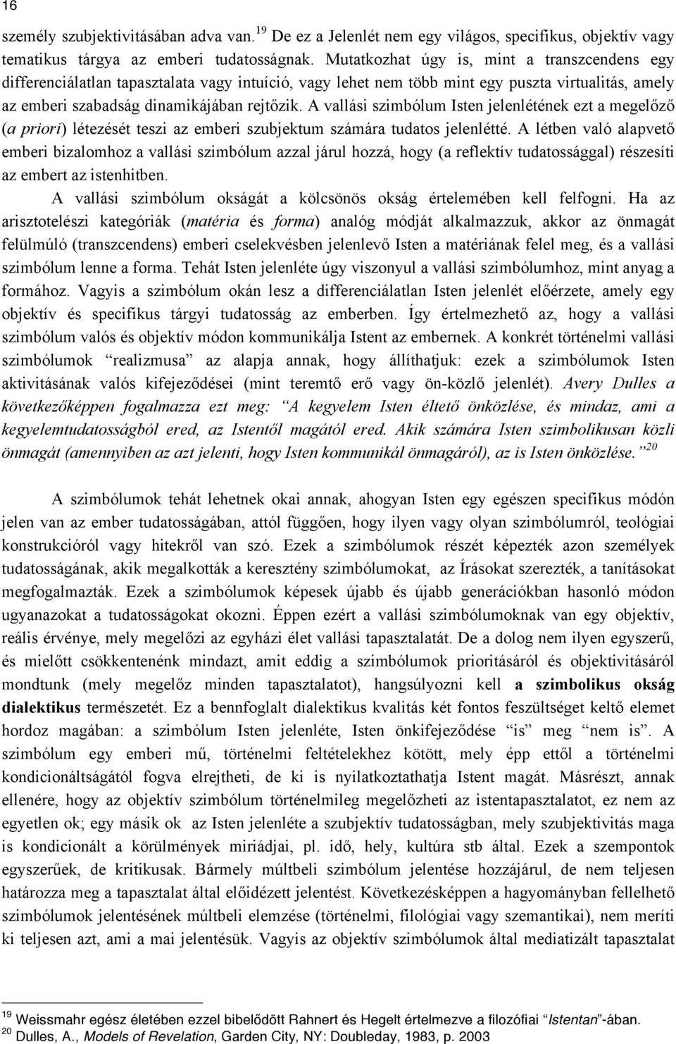 A vallási szimbólum Isten jelenlétének ezt a megelőző (a priori) létezését teszi az emberi szubjektum számára tudatos jelenlétté.