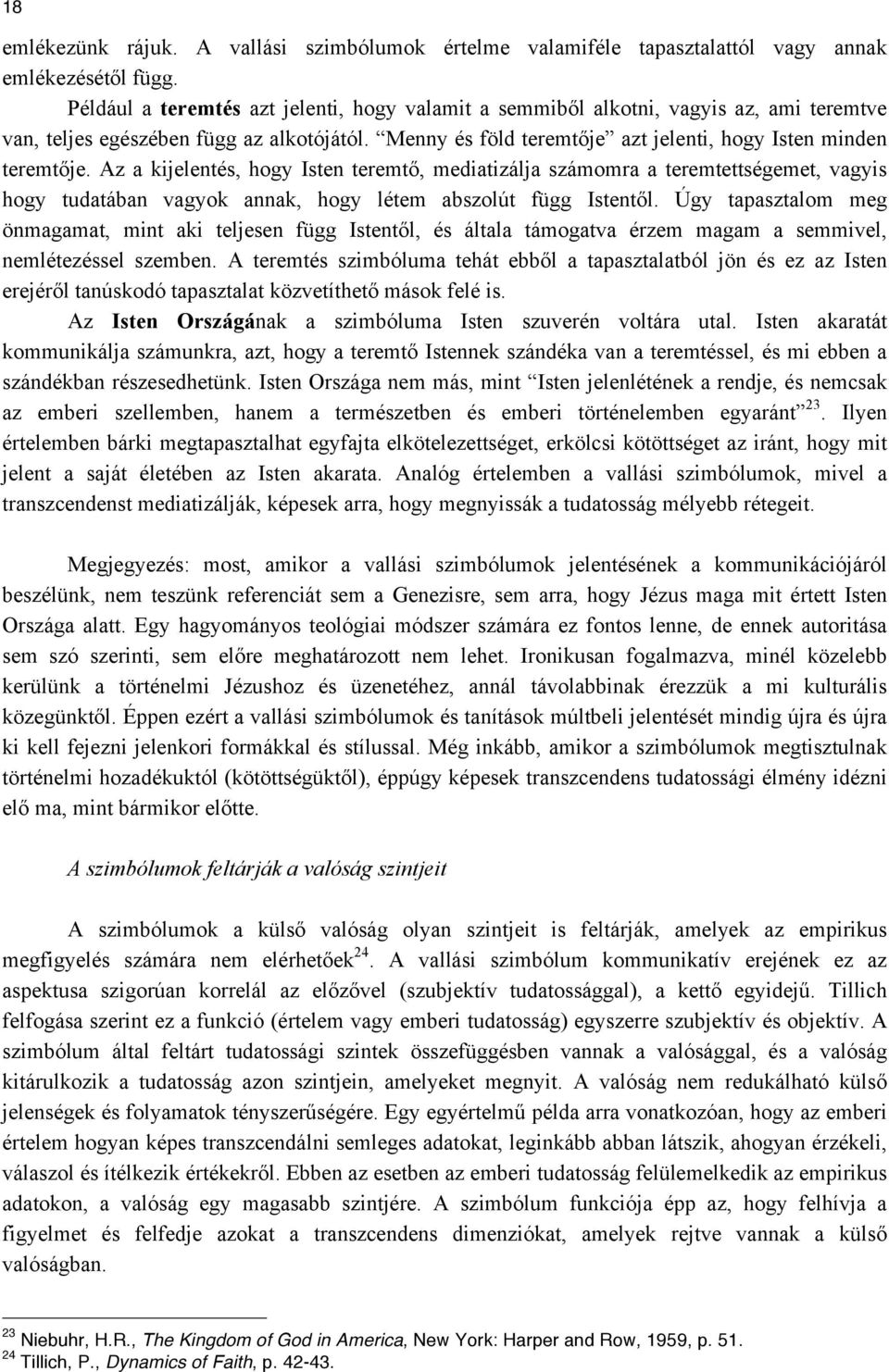 Az a kijelentés, hogy Isten teremtő, mediatizálja számomra a teremtettségemet, vagyis hogy tudatában vagyok annak, hogy létem abszolút függ Istentől.