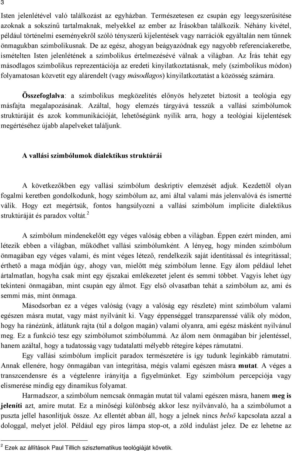 De az egész, ahogyan beágyazódnak egy nagyobb referenciakeretbe, ismételten Isten jelenlétének a szimbolikus értelmezésévé válnak a világban.