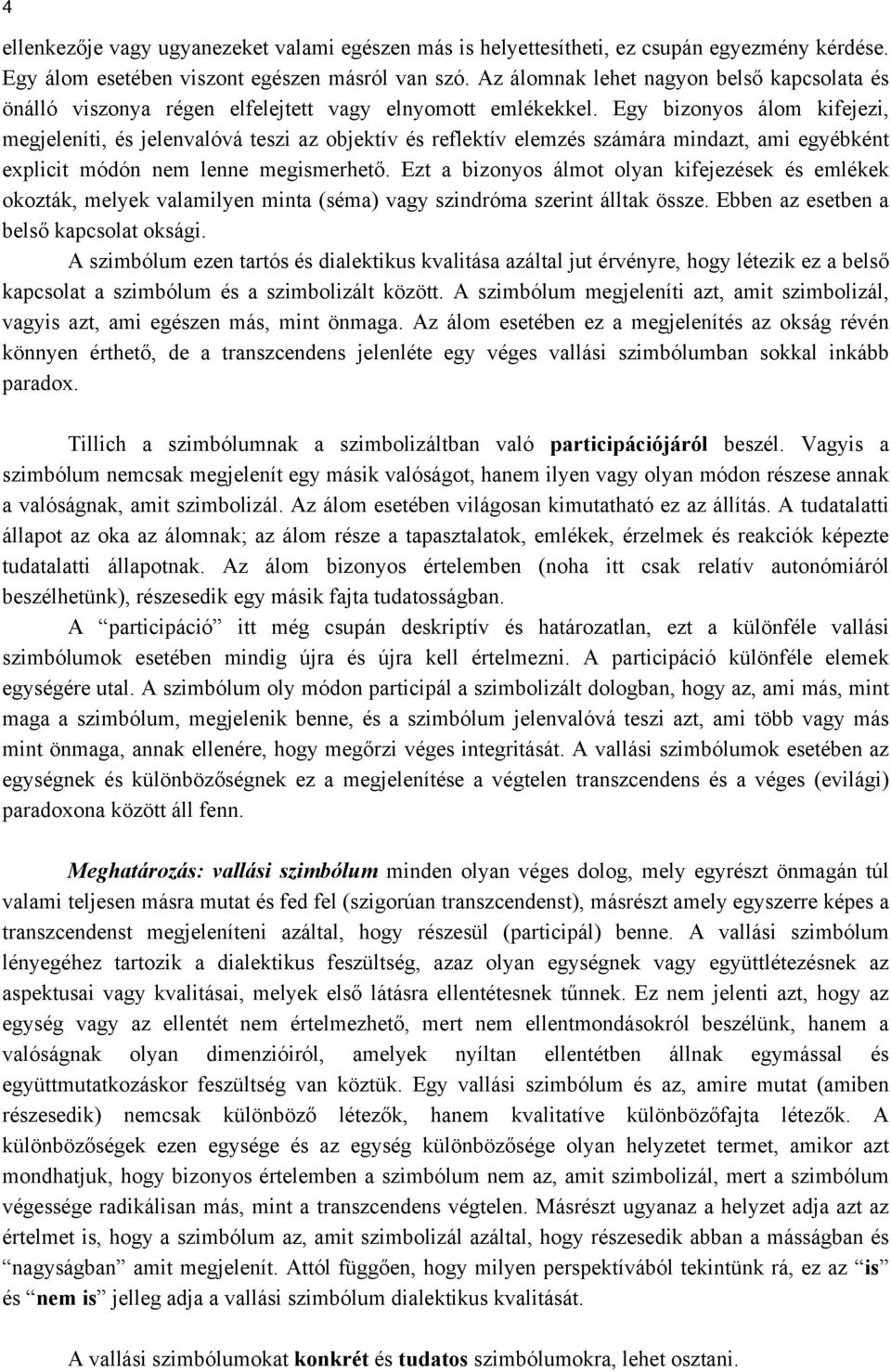 Egy bizonyos álom kifejezi, megjeleníti, és jelenvalóvá teszi az objektív és reflektív elemzés számára mindazt, ami egyébként explicit módón nem lenne megismerhető.