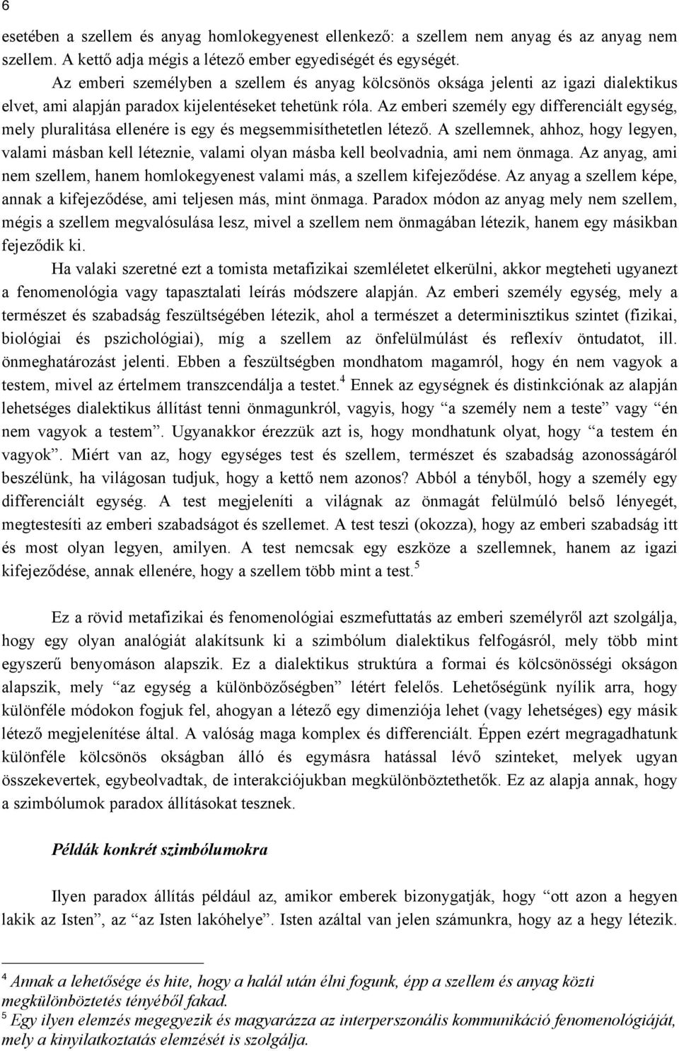 Az emberi személy egy differenciált egység, mely pluralitása ellenére is egy és megsemmisíthetetlen létező.