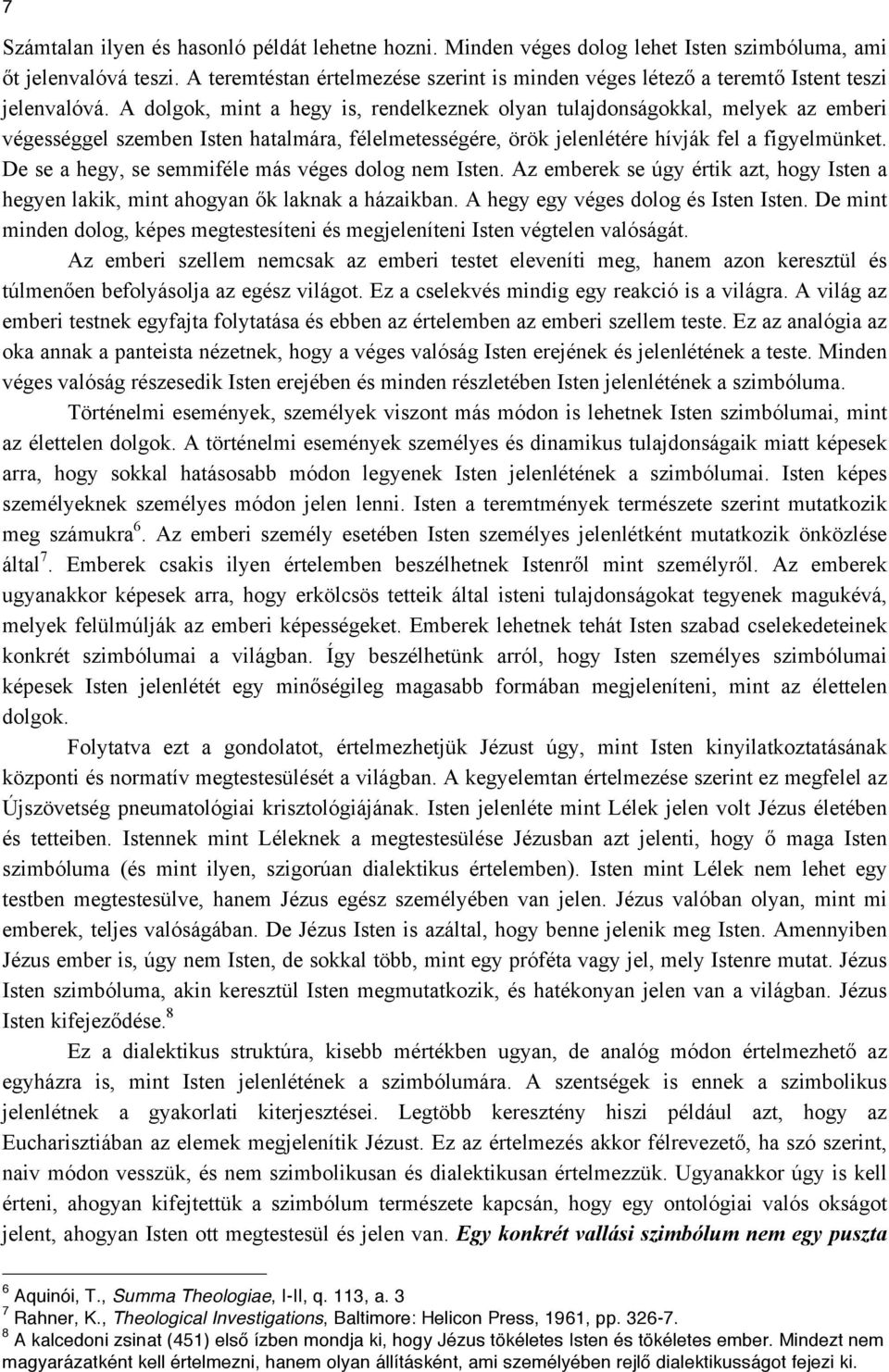A dolgok, mint a hegy is, rendelkeznek olyan tulajdonságokkal, melyek az emberi végességgel szemben Isten hatalmára, félelmetességére, örök jelenlétére hívják fel a figyelmünket.