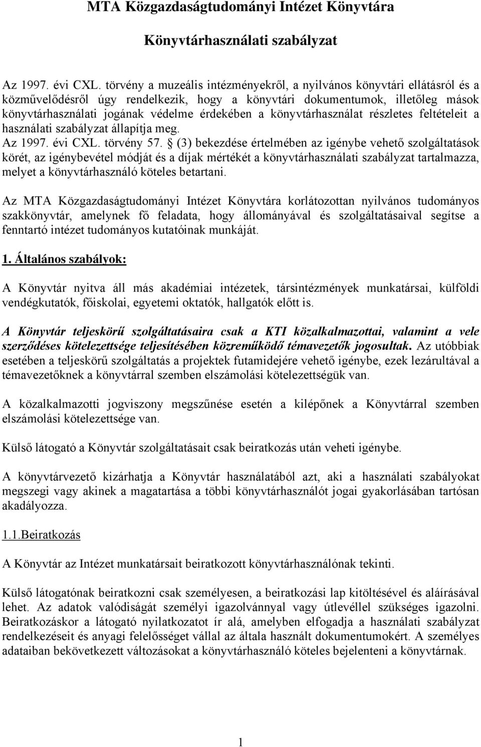 könyvtárhasználat részletes feltételeit a használati szabályzat állapítja meg. Az 1997. évi CXL. törvény 57.