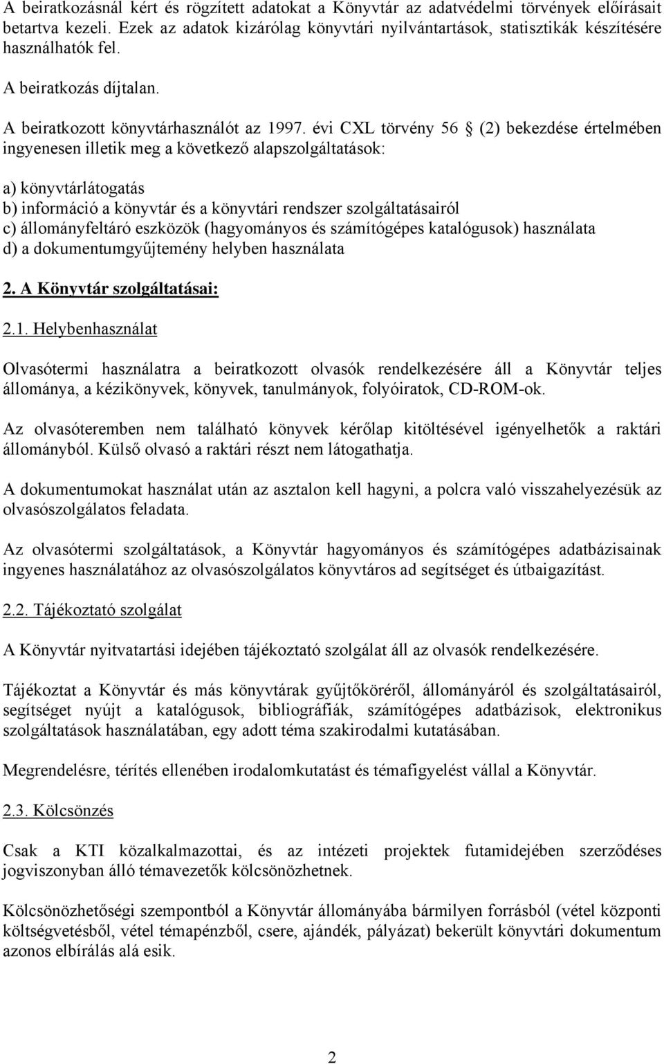 évi CXL törvény 56 (2) bekezdése értelmében ingyenesen illetik meg a következő alapszolgáltatások: a) könyvtárlátogatás b) információ a könyvtár és a könyvtári rendszer szolgáltatásairól c)