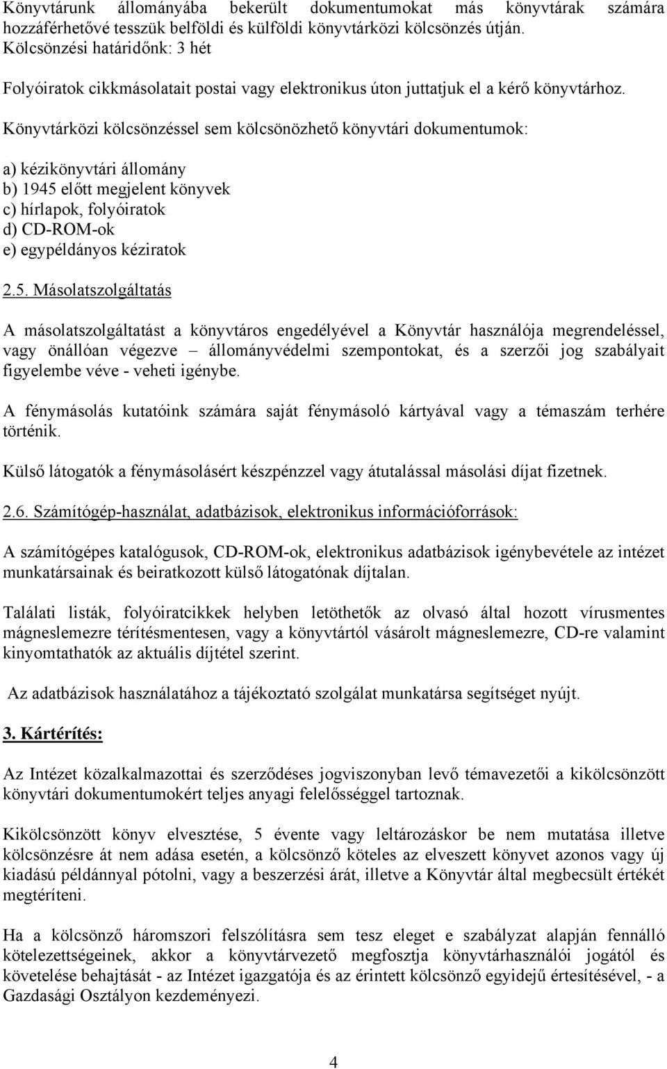 Könyvtárközi kölcsönzéssel sem kölcsönözhető könyvtári dokumentumok: a) kézikönyvtári állomány b) 1945 