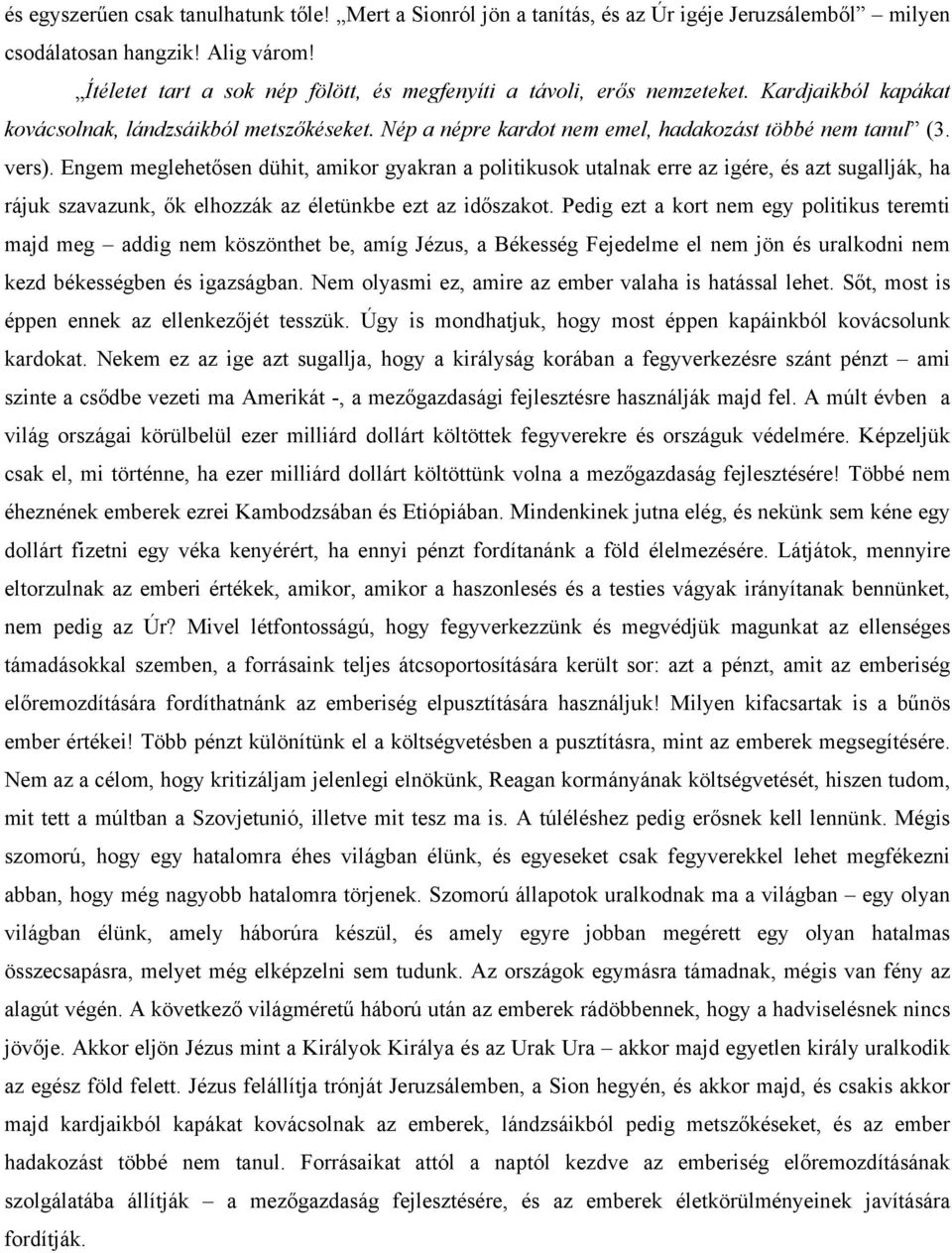 Engem meglehetősen dühit, amikor gyakran a politikusok utalnak erre az igére, és azt sugallják, ha rájuk szavazunk, ők elhozzák az életünkbe ezt az időszakot.