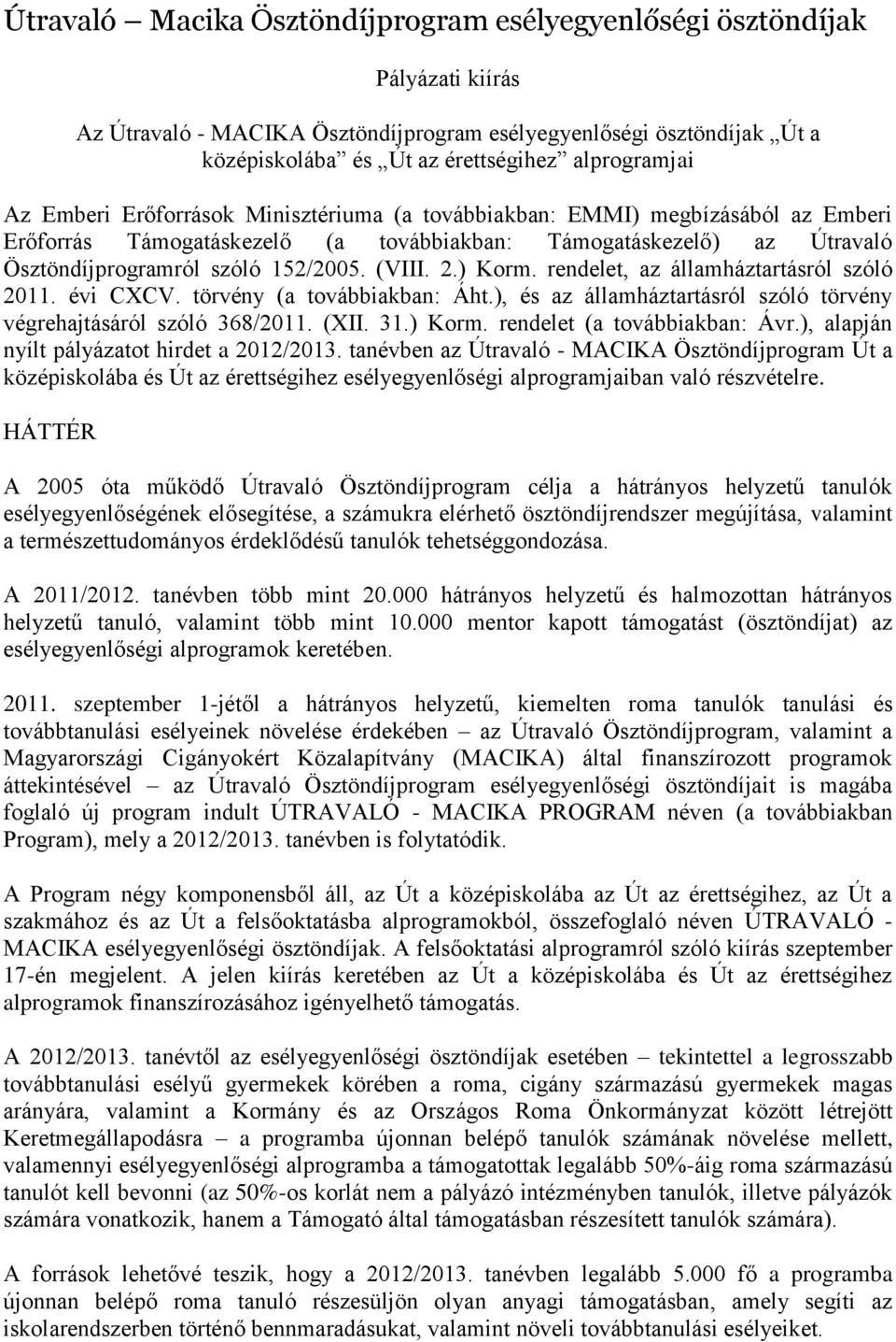 ) Korm. rendelet, az államháztartásról szóló 2011. évi CXCV. törvény (a továbbiakban: Áht.), és az államháztartásról szóló törvény végrehajtásáról szóló 368/2011. (XII. 31.) Korm. rendelet (a továbbiakban: Ávr.