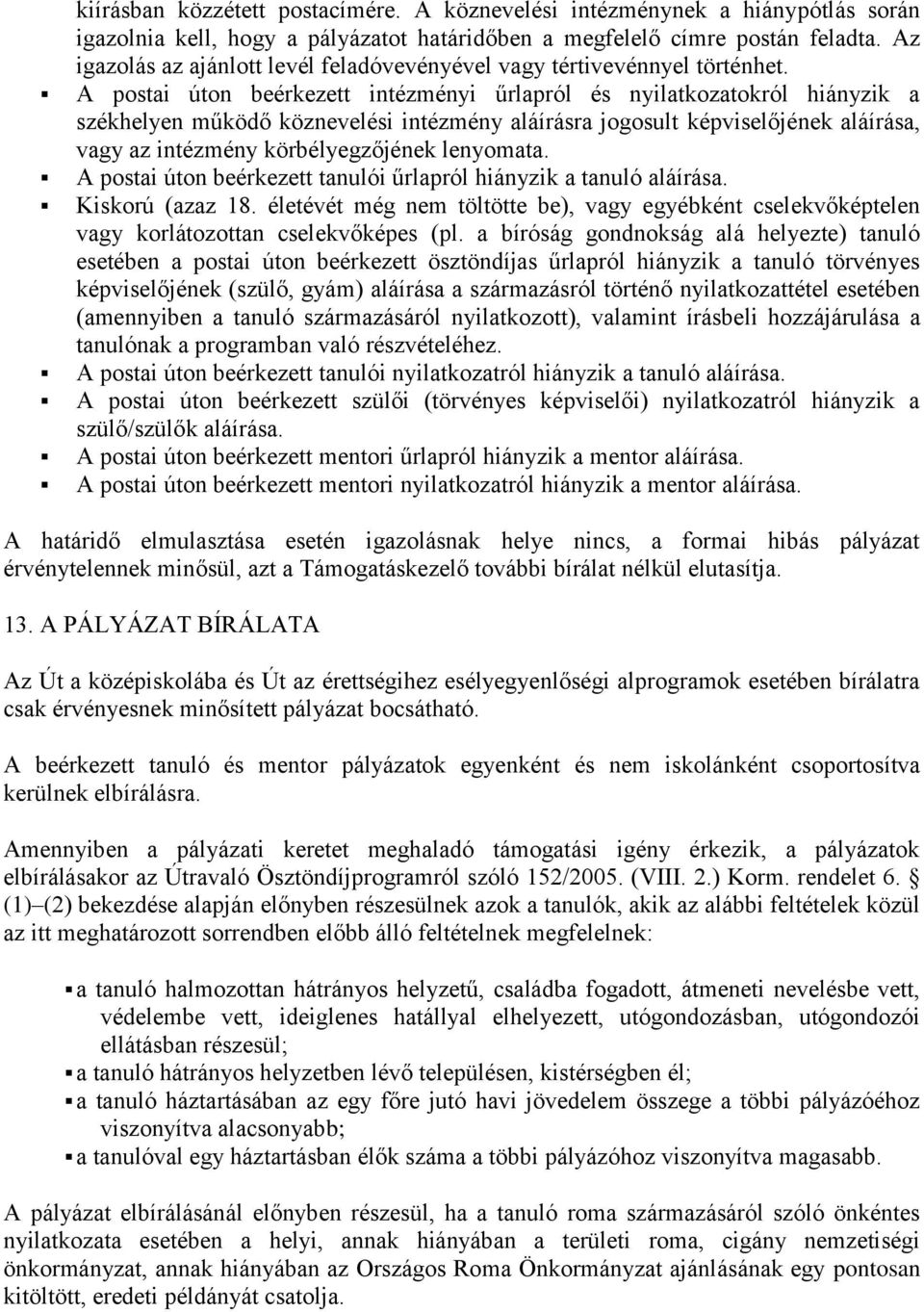 A postai úton beérkezett intézményi űrlapról és nyilatkozatokról hiányzik a székhelyen működő köznevelési intézmény aláírásra jogosult képviselőjének aláírása, vagy az intézmény körbélyegzőjének