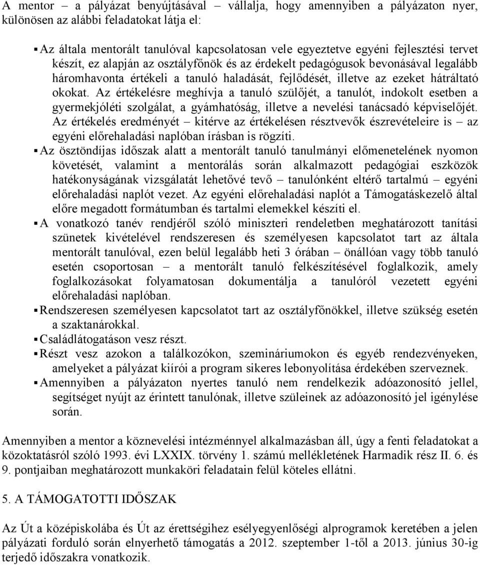 Az értékelésre meghívja a tanuló szülőjét, a tanulót, indokolt esetben a gyermekjóléti szolgálat, a gyámhatóság, illetve a nevelési tanácsadó képviselőjét.