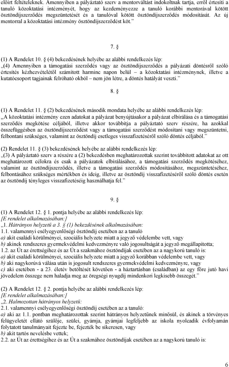 megszüntetését és a tanulóval kötött ösztöndíjszerződés módosítását. Az új mentorral a közoktatási intézmény ösztöndíjszerződést köt. 7. (1) A Rendelet 10.
