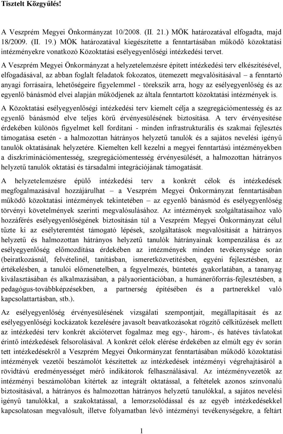 A Veszprém Megyei Önkormányzat a helyzetelemzésre épített intézkedési terv elkészítésével, elfogadásával, az abban foglalt feladatok fokozatos, ütemezett megvalósításával a fenntartó anyagi