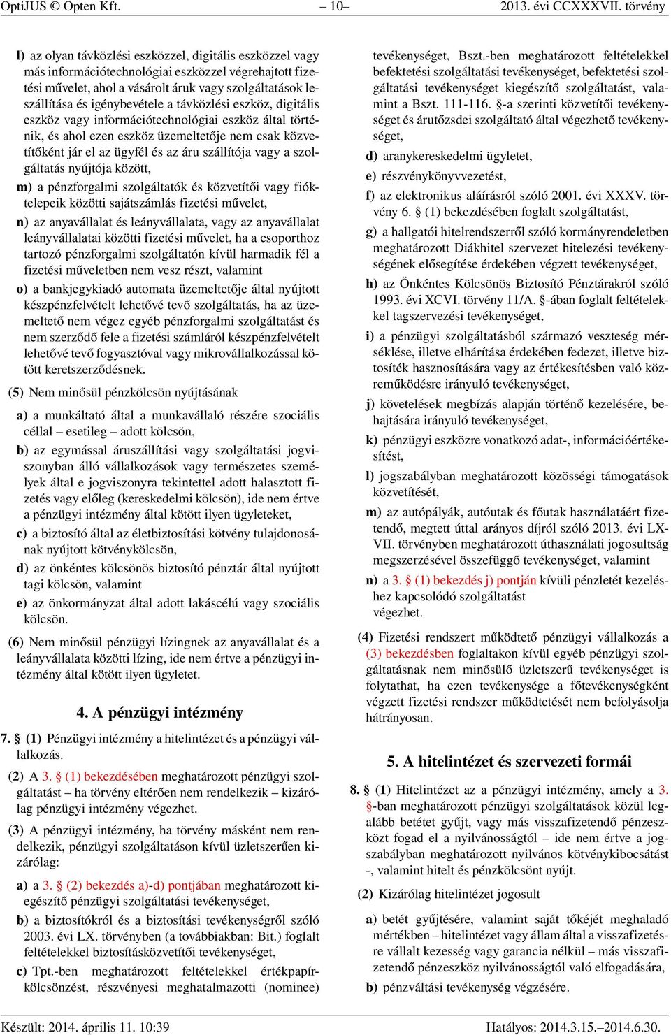 igénybevétele a távközlési eszköz, digitális eszköz vagy információtechnológiai eszköz által történik, és ahol ezen eszköz üzemeltetője nem csak közvetítőként jár el az ügyfél és az áru szállítója