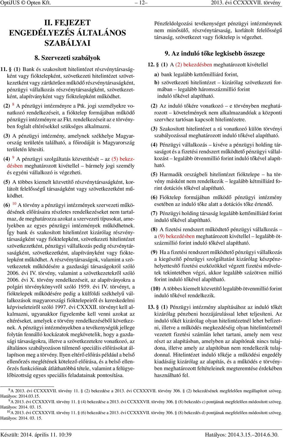 részvénytársaságként, szövetkezetként, alapítványként vagy fióktelepként működhet. (2) 8 A pénzügyi intézményre a Ptk.